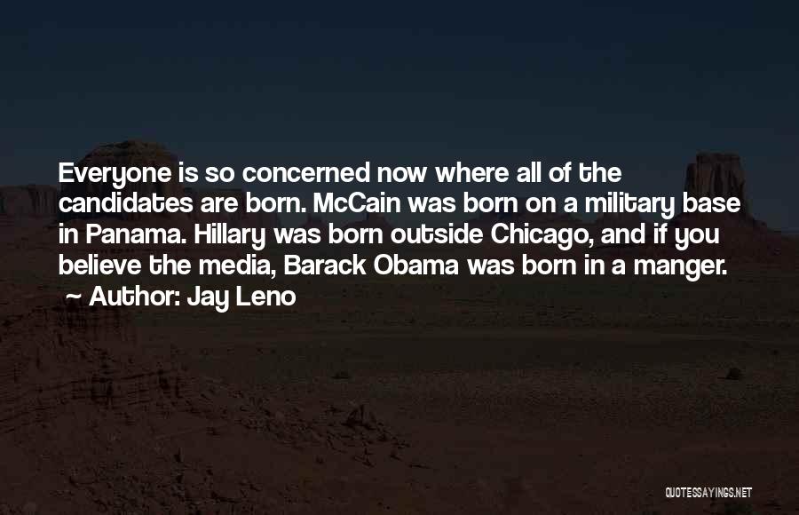 Jay Leno Quotes: Everyone Is So Concerned Now Where All Of The Candidates Are Born. Mccain Was Born On A Military Base In