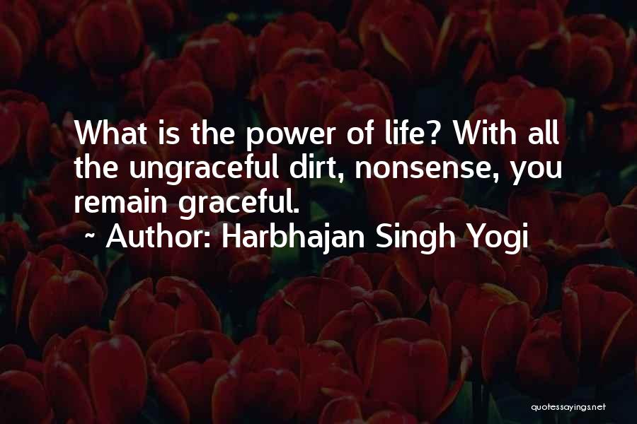 Harbhajan Singh Yogi Quotes: What Is The Power Of Life? With All The Ungraceful Dirt, Nonsense, You Remain Graceful.