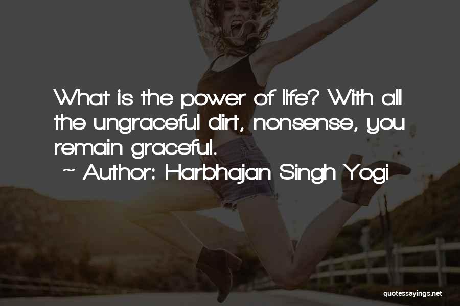 Harbhajan Singh Yogi Quotes: What Is The Power Of Life? With All The Ungraceful Dirt, Nonsense, You Remain Graceful.