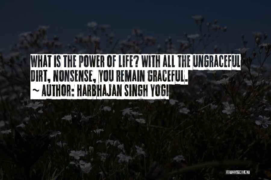 Harbhajan Singh Yogi Quotes: What Is The Power Of Life? With All The Ungraceful Dirt, Nonsense, You Remain Graceful.