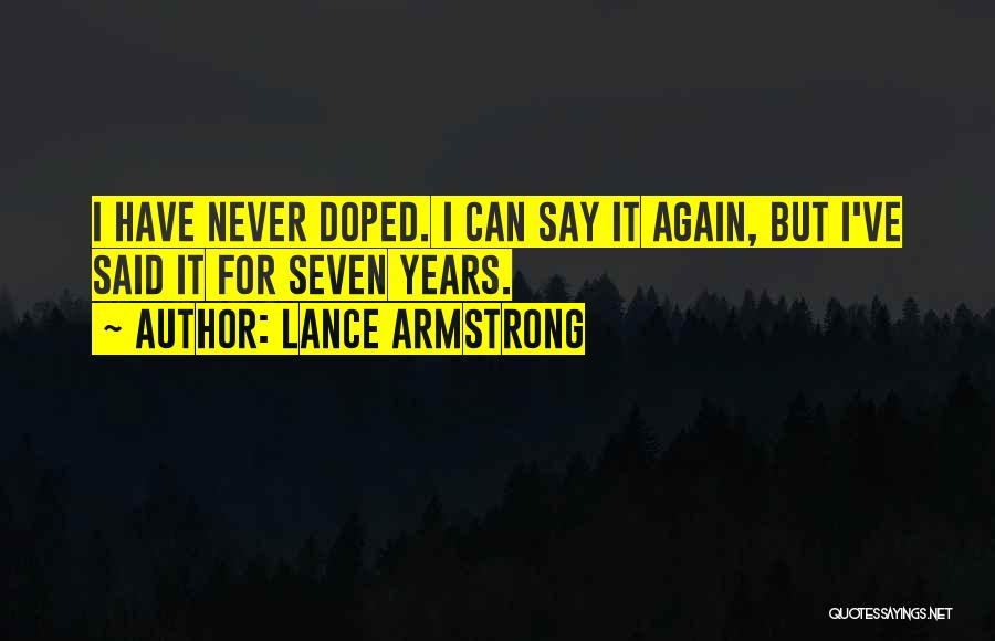 Lance Armstrong Quotes: I Have Never Doped. I Can Say It Again, But I've Said It For Seven Years.