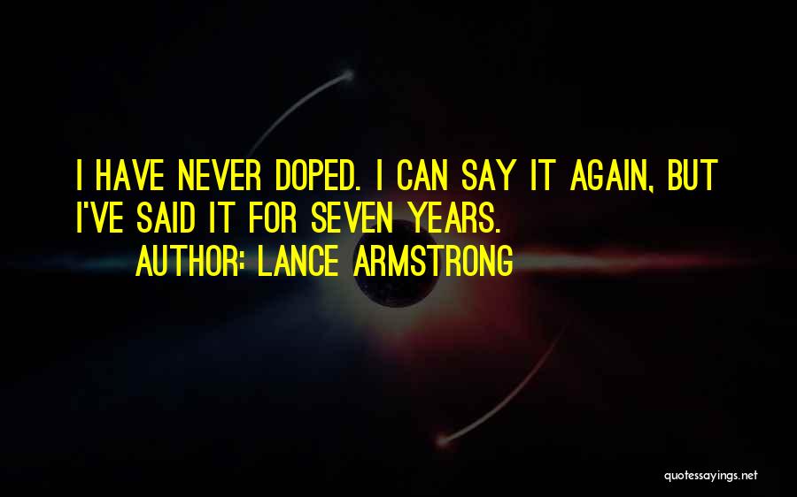 Lance Armstrong Quotes: I Have Never Doped. I Can Say It Again, But I've Said It For Seven Years.