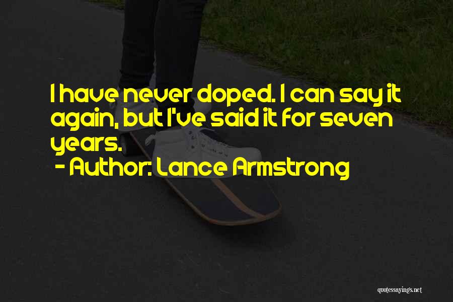 Lance Armstrong Quotes: I Have Never Doped. I Can Say It Again, But I've Said It For Seven Years.