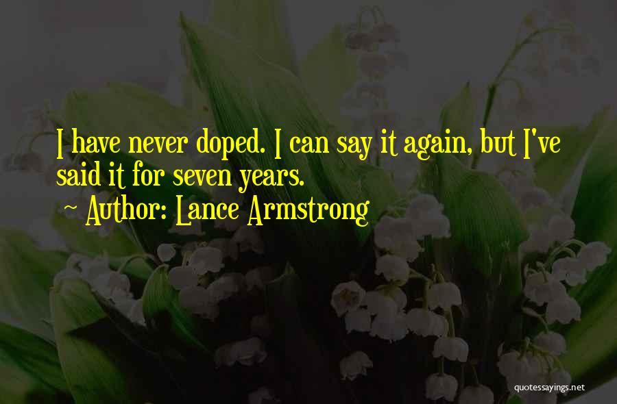 Lance Armstrong Quotes: I Have Never Doped. I Can Say It Again, But I've Said It For Seven Years.