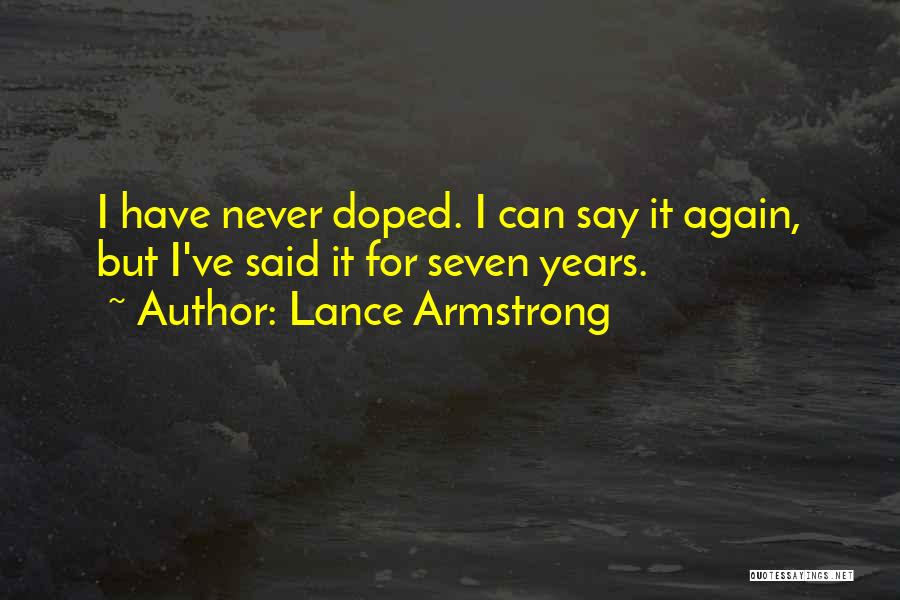 Lance Armstrong Quotes: I Have Never Doped. I Can Say It Again, But I've Said It For Seven Years.