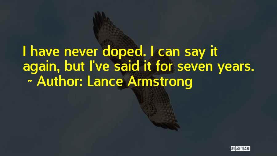 Lance Armstrong Quotes: I Have Never Doped. I Can Say It Again, But I've Said It For Seven Years.