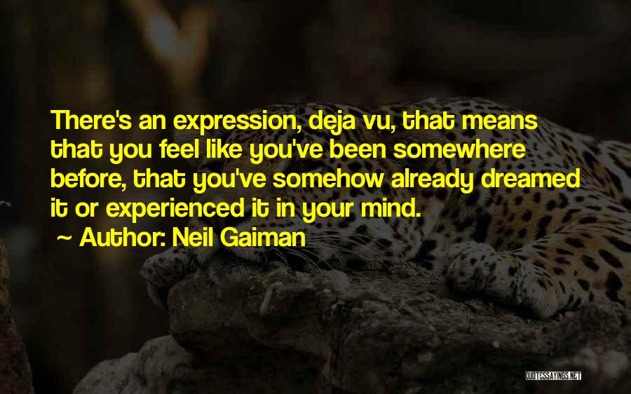 Neil Gaiman Quotes: There's An Expression, Deja Vu, That Means That You Feel Like You've Been Somewhere Before, That You've Somehow Already Dreamed