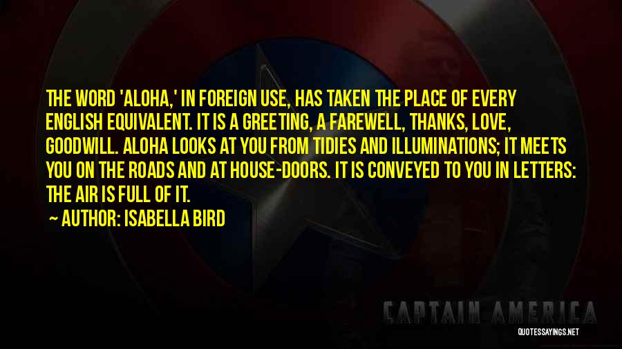 Isabella Bird Quotes: The Word 'aloha,' In Foreign Use, Has Taken The Place Of Every English Equivalent. It Is A Greeting, A Farewell,