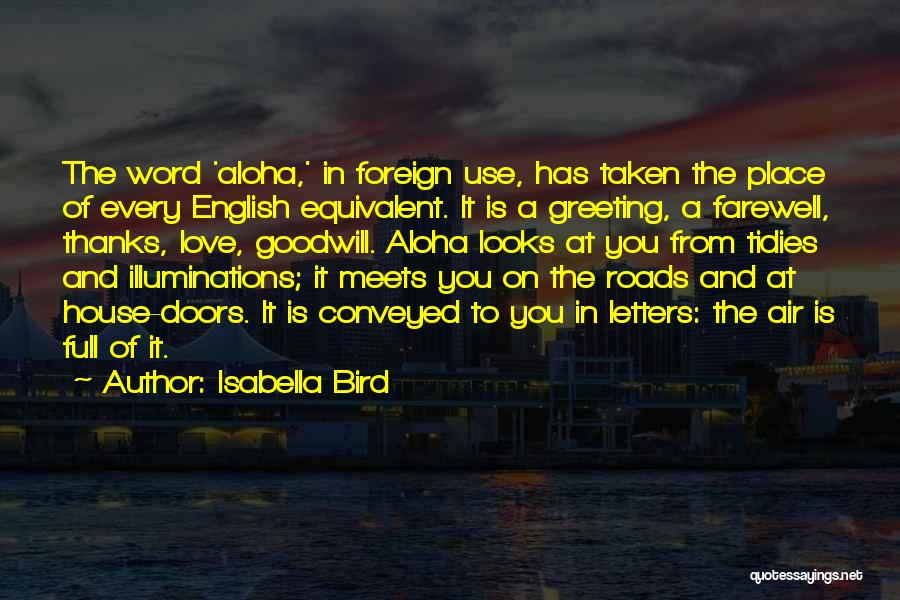 Isabella Bird Quotes: The Word 'aloha,' In Foreign Use, Has Taken The Place Of Every English Equivalent. It Is A Greeting, A Farewell,