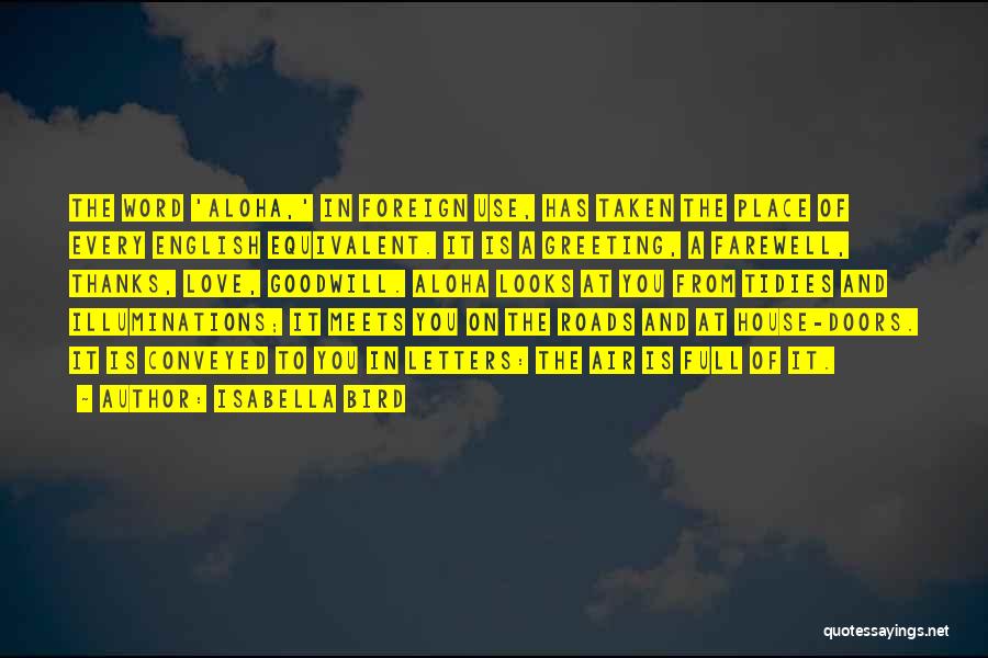 Isabella Bird Quotes: The Word 'aloha,' In Foreign Use, Has Taken The Place Of Every English Equivalent. It Is A Greeting, A Farewell,