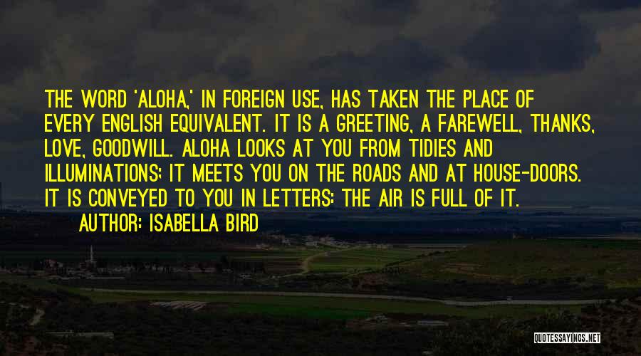 Isabella Bird Quotes: The Word 'aloha,' In Foreign Use, Has Taken The Place Of Every English Equivalent. It Is A Greeting, A Farewell,