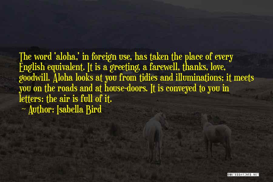 Isabella Bird Quotes: The Word 'aloha,' In Foreign Use, Has Taken The Place Of Every English Equivalent. It Is A Greeting, A Farewell,