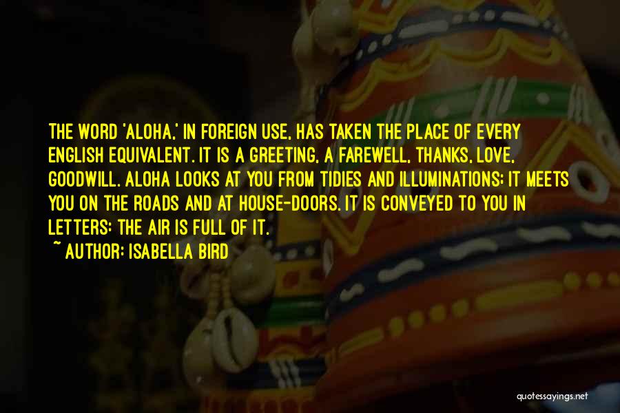 Isabella Bird Quotes: The Word 'aloha,' In Foreign Use, Has Taken The Place Of Every English Equivalent. It Is A Greeting, A Farewell,