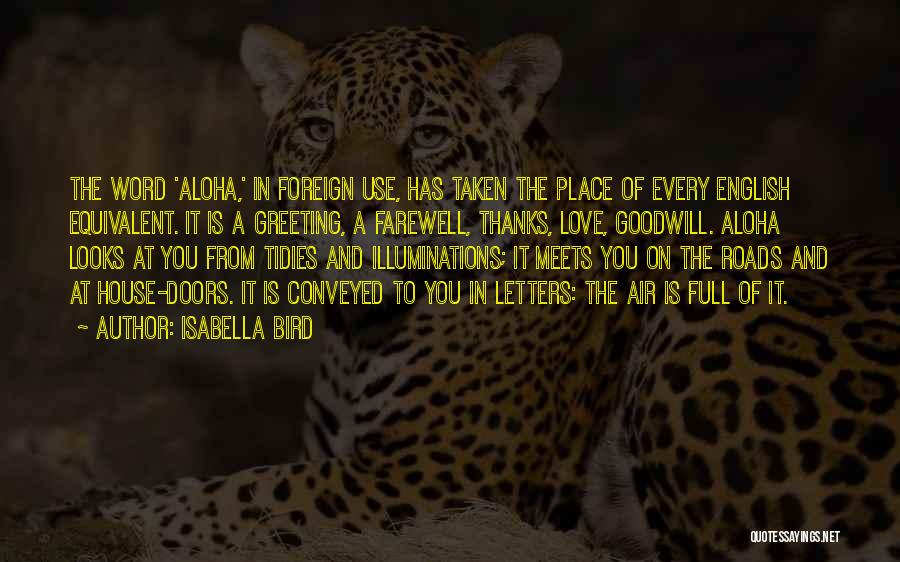 Isabella Bird Quotes: The Word 'aloha,' In Foreign Use, Has Taken The Place Of Every English Equivalent. It Is A Greeting, A Farewell,