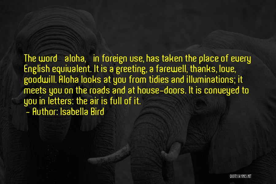 Isabella Bird Quotes: The Word 'aloha,' In Foreign Use, Has Taken The Place Of Every English Equivalent. It Is A Greeting, A Farewell,