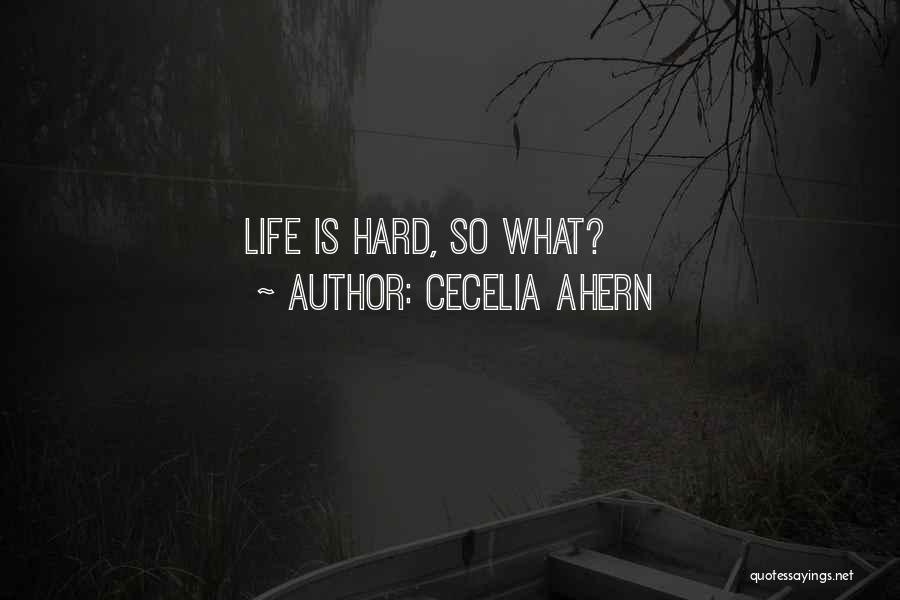 Cecelia Ahern Quotes: Life Is Hard, So What?