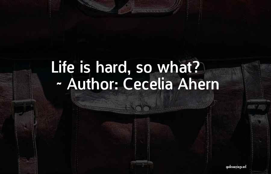 Cecelia Ahern Quotes: Life Is Hard, So What?