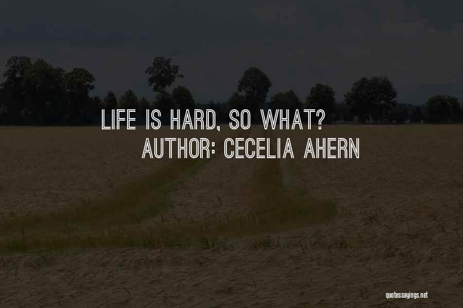 Cecelia Ahern Quotes: Life Is Hard, So What?