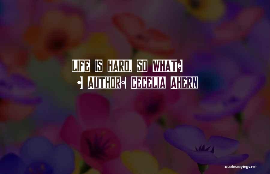 Cecelia Ahern Quotes: Life Is Hard, So What?