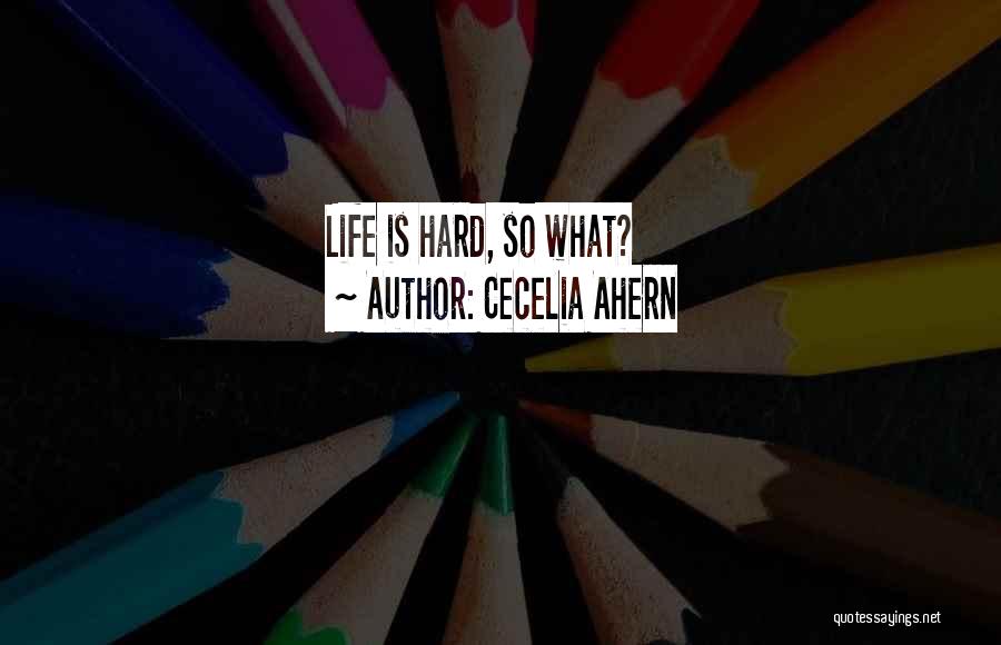Cecelia Ahern Quotes: Life Is Hard, So What?