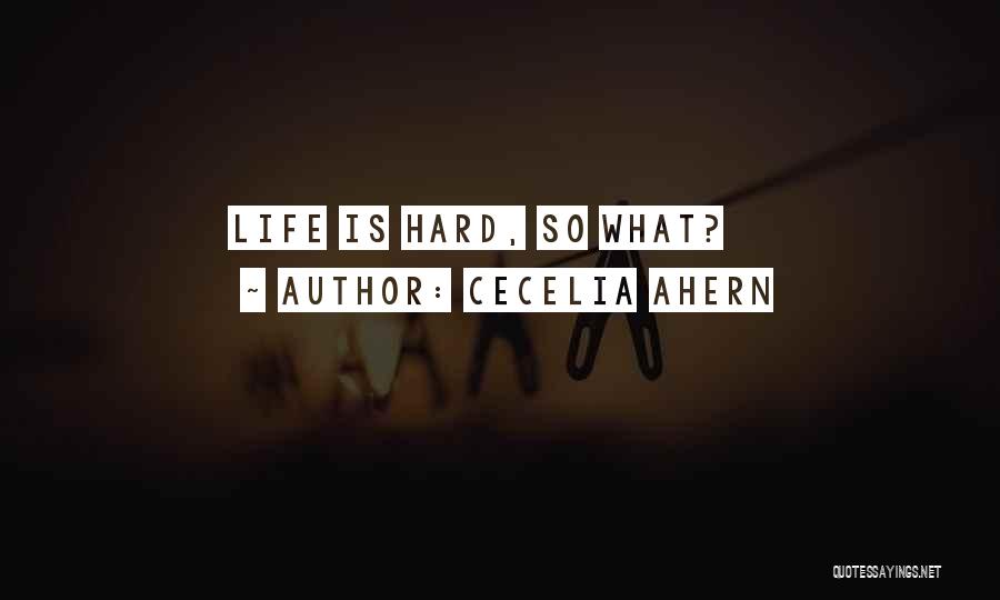 Cecelia Ahern Quotes: Life Is Hard, So What?