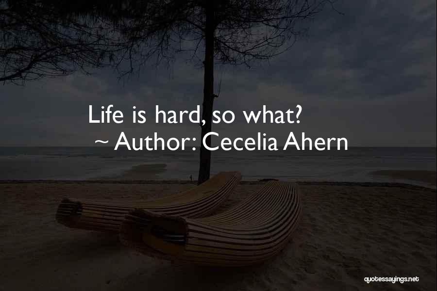 Cecelia Ahern Quotes: Life Is Hard, So What?