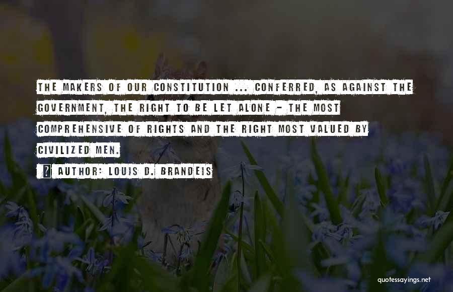 Louis D. Brandeis Quotes: The Makers Of Our Constitution ... Conferred, As Against The Government, The Right To Be Let Alone - The Most