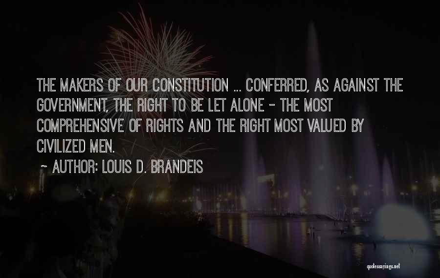 Louis D. Brandeis Quotes: The Makers Of Our Constitution ... Conferred, As Against The Government, The Right To Be Let Alone - The Most
