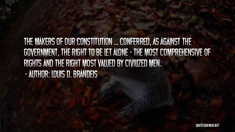 Louis D. Brandeis Quotes: The Makers Of Our Constitution ... Conferred, As Against The Government, The Right To Be Let Alone - The Most