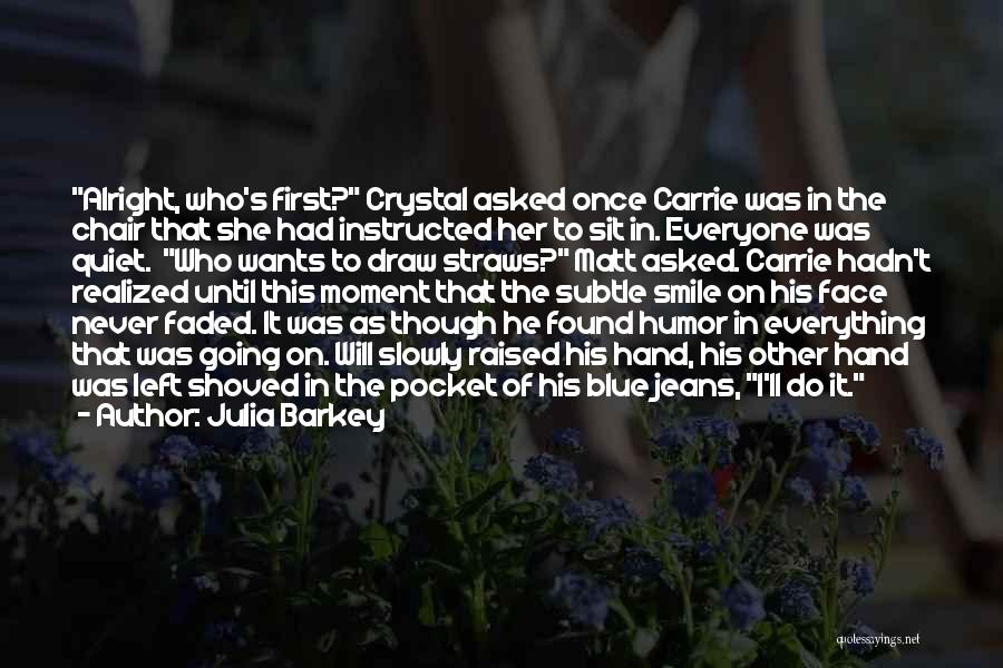 Julia Barkey Quotes: Alright, Who's First? Crystal Asked Once Carrie Was In The Chair That She Had Instructed Her To Sit In. Everyone