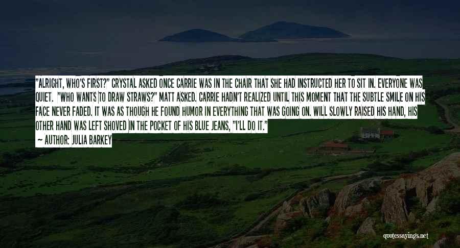 Julia Barkey Quotes: Alright, Who's First? Crystal Asked Once Carrie Was In The Chair That She Had Instructed Her To Sit In. Everyone