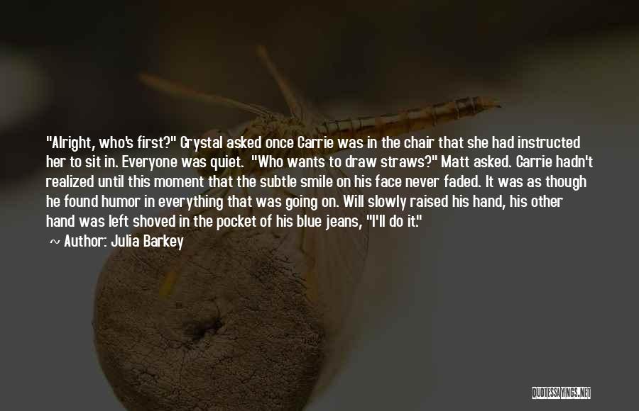 Julia Barkey Quotes: Alright, Who's First? Crystal Asked Once Carrie Was In The Chair That She Had Instructed Her To Sit In. Everyone