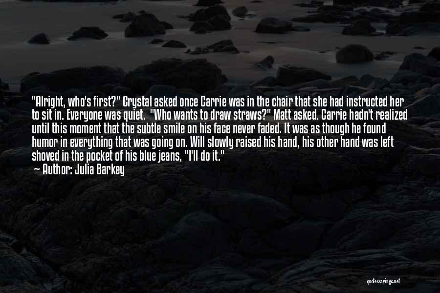 Julia Barkey Quotes: Alright, Who's First? Crystal Asked Once Carrie Was In The Chair That She Had Instructed Her To Sit In. Everyone