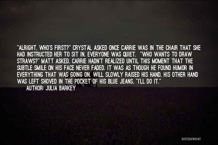 Julia Barkey Quotes: Alright, Who's First? Crystal Asked Once Carrie Was In The Chair That She Had Instructed Her To Sit In. Everyone