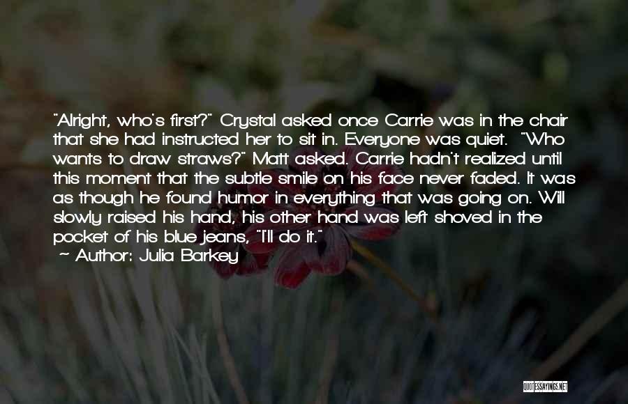 Julia Barkey Quotes: Alright, Who's First? Crystal Asked Once Carrie Was In The Chair That She Had Instructed Her To Sit In. Everyone