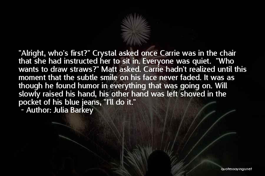 Julia Barkey Quotes: Alright, Who's First? Crystal Asked Once Carrie Was In The Chair That She Had Instructed Her To Sit In. Everyone