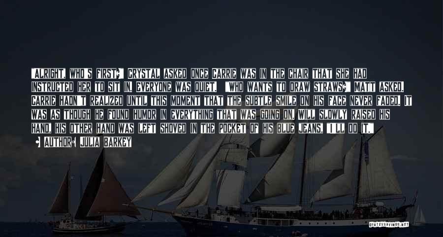 Julia Barkey Quotes: Alright, Who's First? Crystal Asked Once Carrie Was In The Chair That She Had Instructed Her To Sit In. Everyone