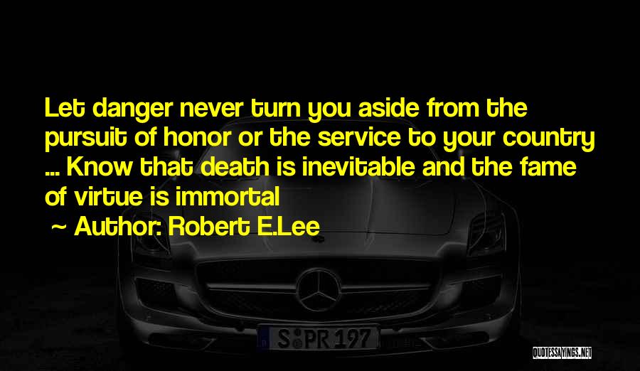 Robert E.Lee Quotes: Let Danger Never Turn You Aside From The Pursuit Of Honor Or The Service To Your Country ... Know That