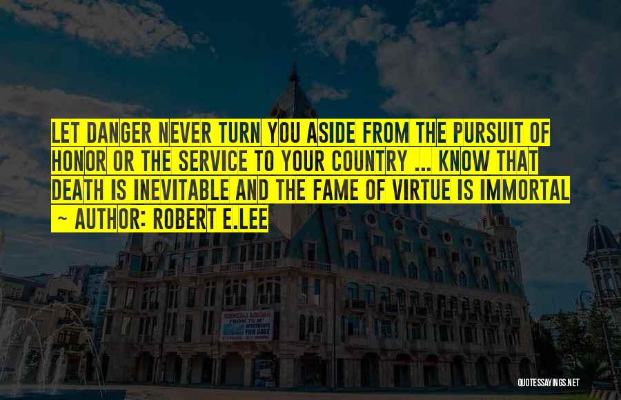 Robert E.Lee Quotes: Let Danger Never Turn You Aside From The Pursuit Of Honor Or The Service To Your Country ... Know That