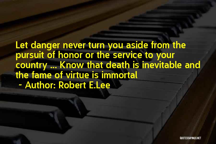 Robert E.Lee Quotes: Let Danger Never Turn You Aside From The Pursuit Of Honor Or The Service To Your Country ... Know That