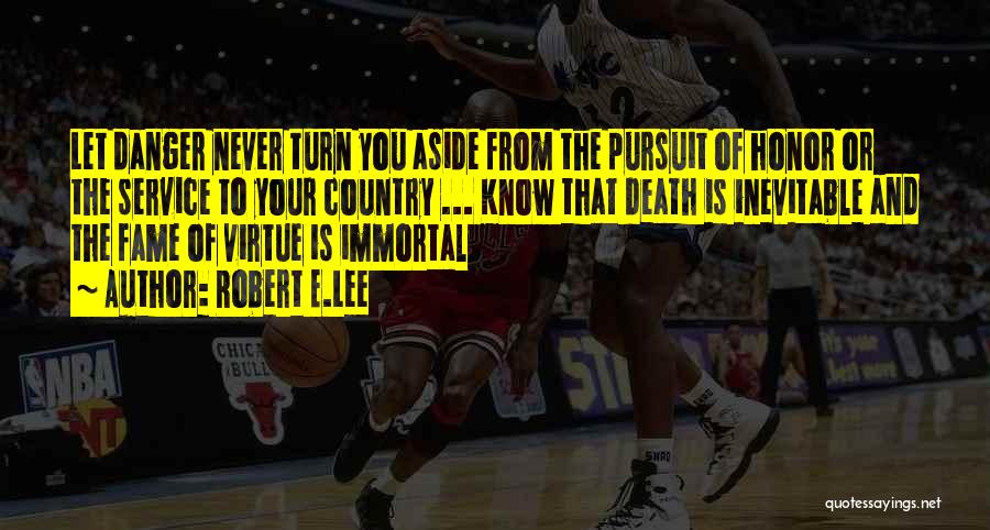 Robert E.Lee Quotes: Let Danger Never Turn You Aside From The Pursuit Of Honor Or The Service To Your Country ... Know That