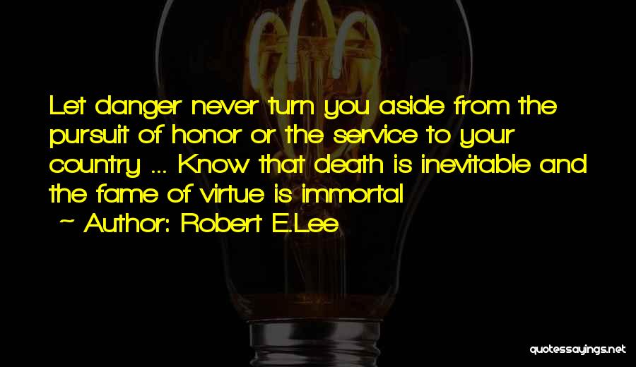 Robert E.Lee Quotes: Let Danger Never Turn You Aside From The Pursuit Of Honor Or The Service To Your Country ... Know That