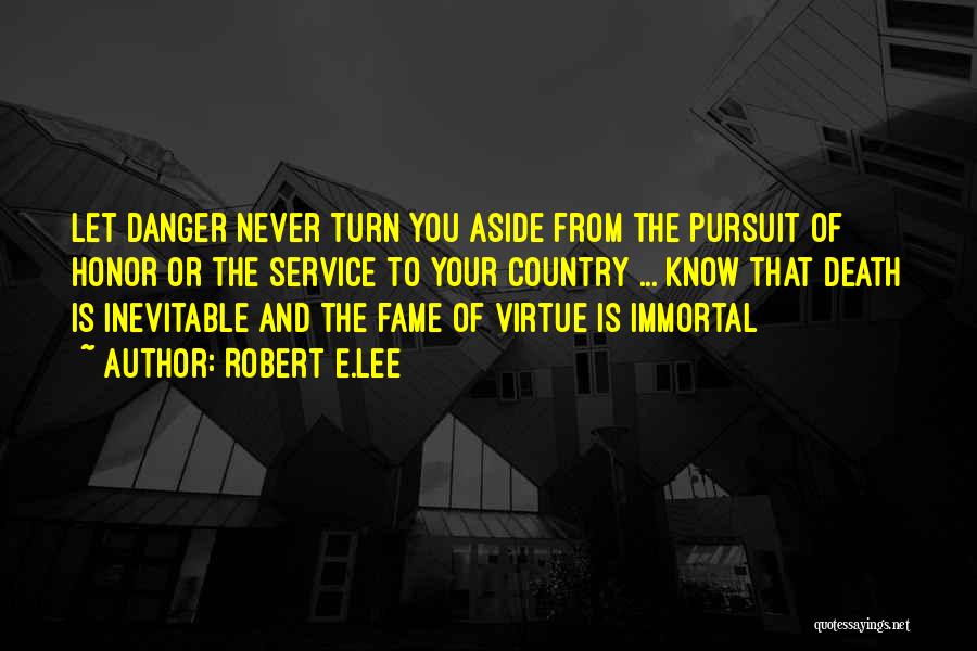 Robert E.Lee Quotes: Let Danger Never Turn You Aside From The Pursuit Of Honor Or The Service To Your Country ... Know That