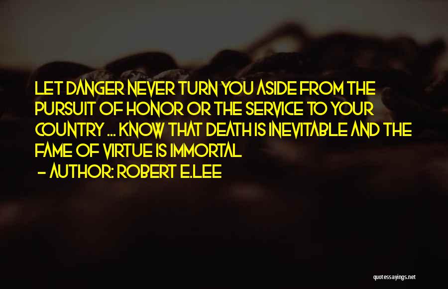 Robert E.Lee Quotes: Let Danger Never Turn You Aside From The Pursuit Of Honor Or The Service To Your Country ... Know That