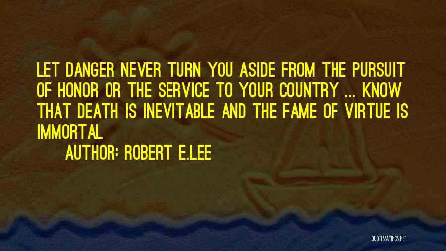 Robert E.Lee Quotes: Let Danger Never Turn You Aside From The Pursuit Of Honor Or The Service To Your Country ... Know That