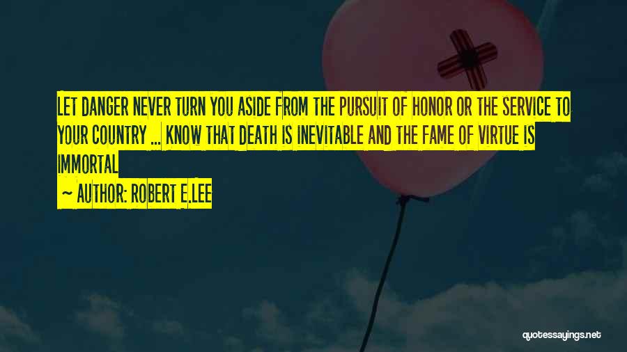 Robert E.Lee Quotes: Let Danger Never Turn You Aside From The Pursuit Of Honor Or The Service To Your Country ... Know That