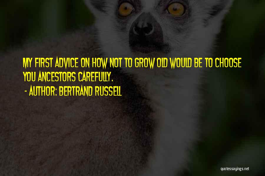 Bertrand Russell Quotes: My First Advice On How Not To Grow Old Would Be To Choose You Ancestors Carefully.