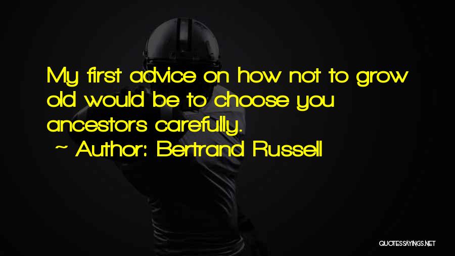 Bertrand Russell Quotes: My First Advice On How Not To Grow Old Would Be To Choose You Ancestors Carefully.