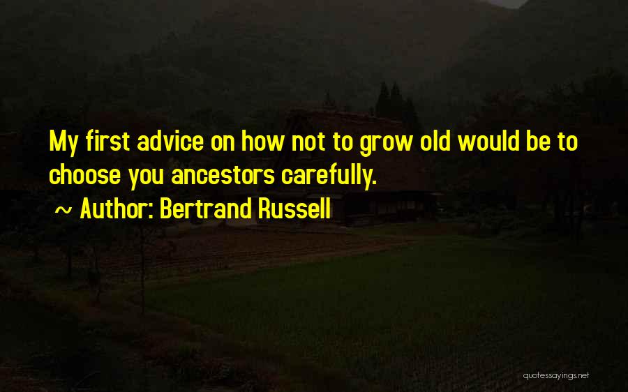 Bertrand Russell Quotes: My First Advice On How Not To Grow Old Would Be To Choose You Ancestors Carefully.