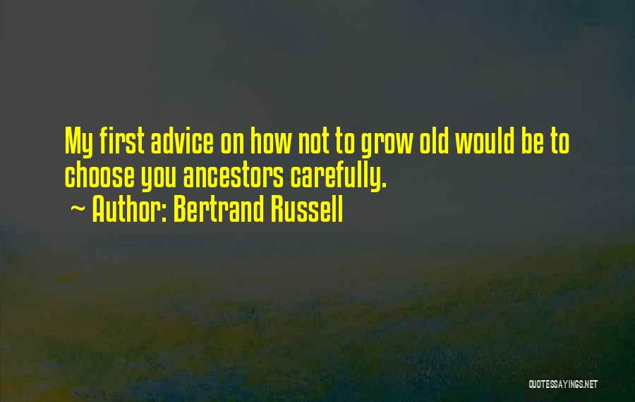 Bertrand Russell Quotes: My First Advice On How Not To Grow Old Would Be To Choose You Ancestors Carefully.
